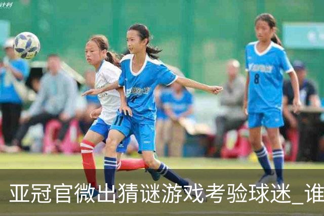 亚冠官微出猜谜游戏考验球迷 谁被昵称为马五爷